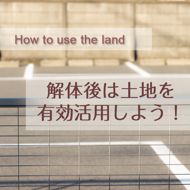 建物を解体した後の土地活用どうする？